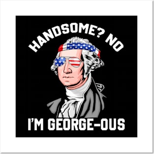 Handsome? No Georgeous Washington Funny 4th Of July Posters and Art